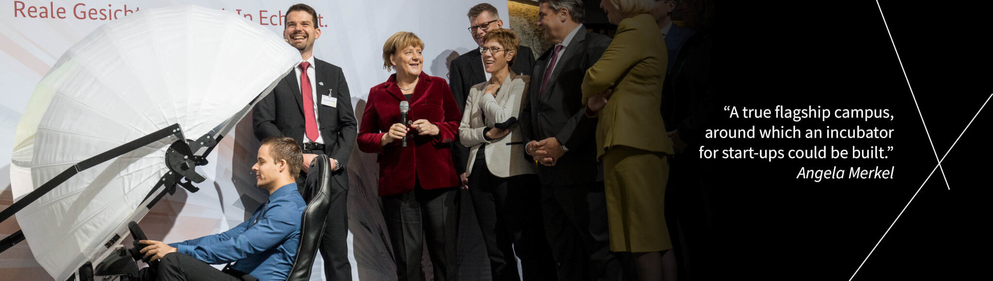 "A true flagship campus, around which an incubator for start-ups could be built." - Angela Merkel